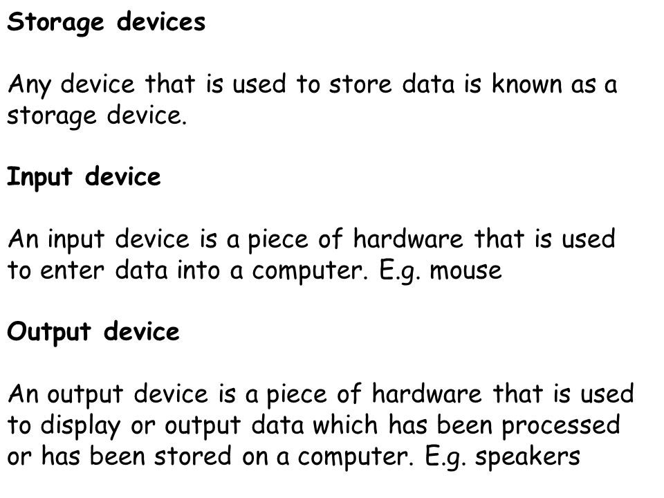 Storage devices Any device that is used to store data is known as a storage device. Input device.