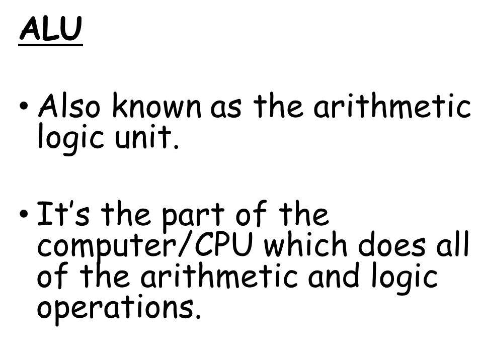 ALU Also known as the arithmetic logic unit.