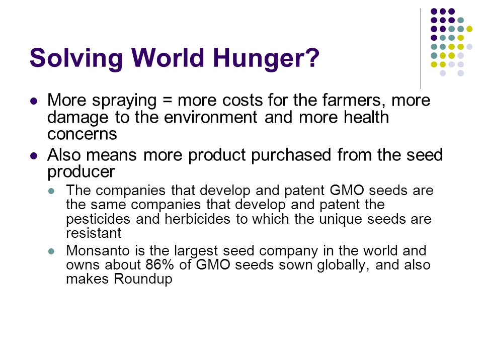 Solving World Hunger More spraying = more costs for the farmers, more damage to the environment and more health concerns.