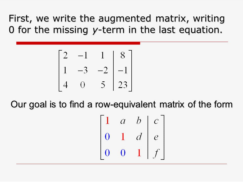 First, we write the augmented matrix, writing 0 for the missing y-term in the last equation.