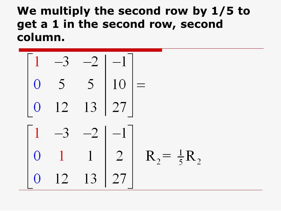 We multiply the second row by 1/5 to get a 1 in the second row, second column.