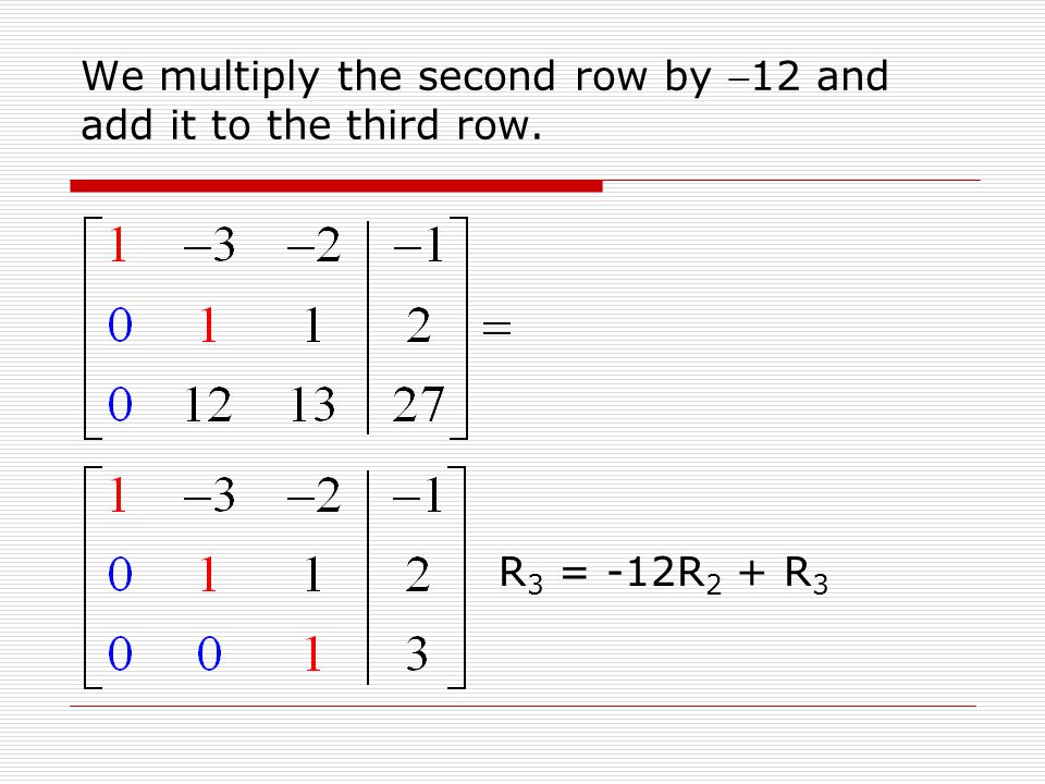 We multiply the second row by 12 and add it to the third row.