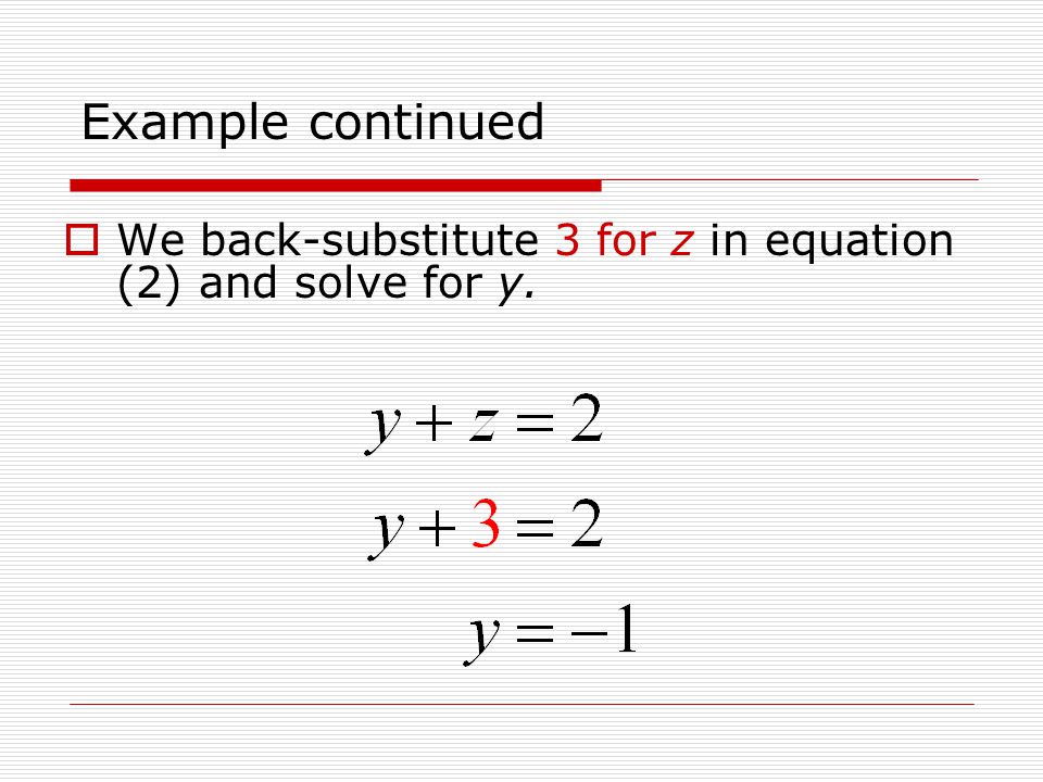 Example continued We back-substitute 3 for z in equation (2) and solve for y.
