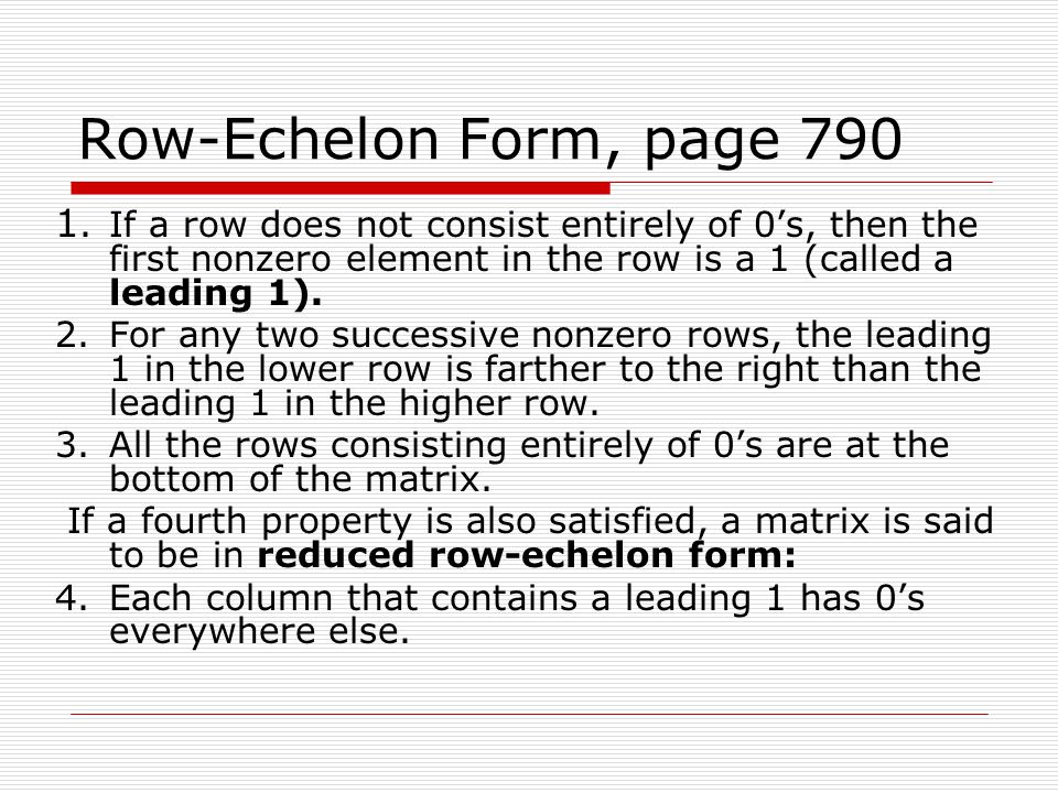 Row-Echelon Form, page If a row does not consist entirely of 0’s, then the first nonzero element in the row is a 1 (called a leading 1).