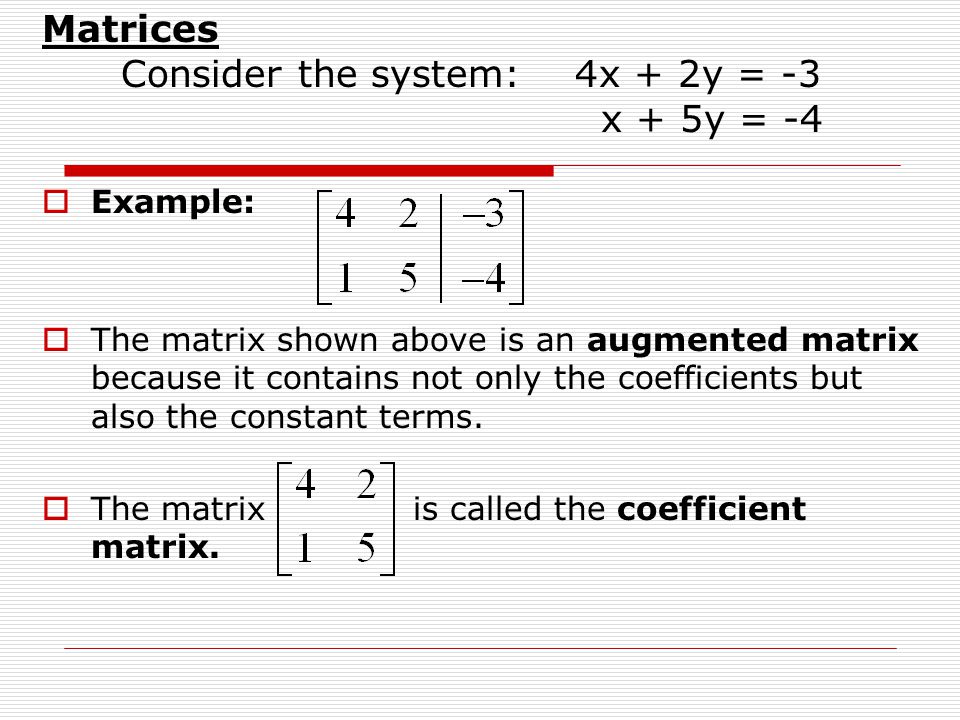 Matrices Consider the system: 4x + 2y = -3 x + 5y = -4