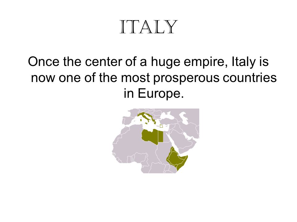 Italy Once the center of a huge empire, Italy is now one of the most prosperous countries in Europe.