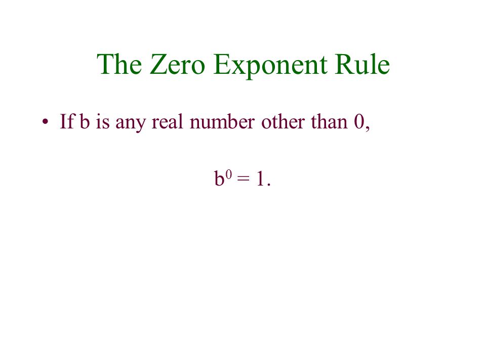 The Zero Exponent Rule If b is any real number other than 0, b0 = 1.