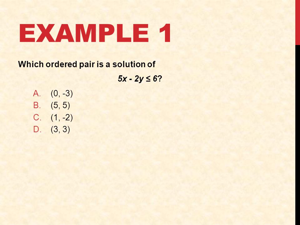 Example 1 Which ordered pair is a solution of 5x - 2y ≤ 6 (0, -3)