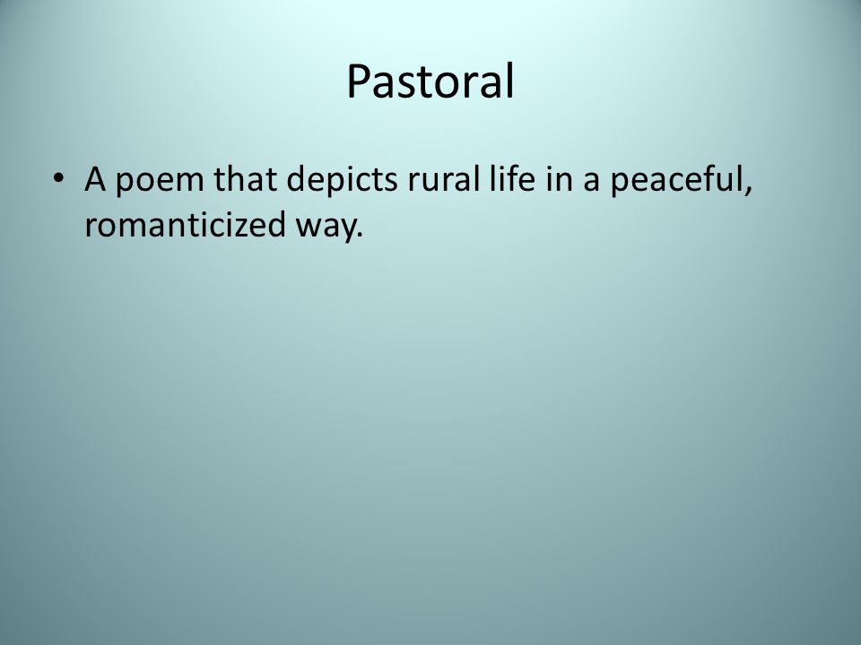 Pastoral A poem that depicts rural life in a peaceful, romanticized way.