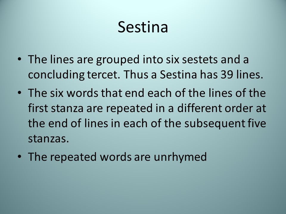 Sestina The lines are grouped into six sestets and a concluding tercet. Thus a Sestina has 39 lines.