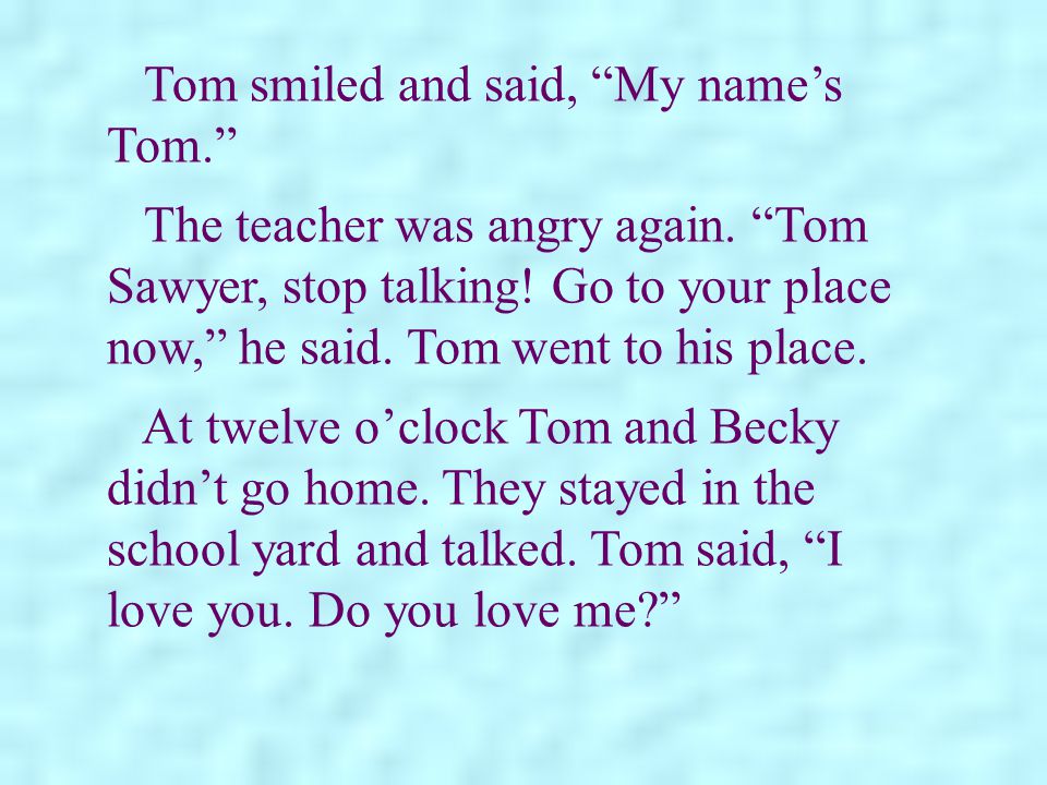 Tom smiled and said, My name’s Tom.