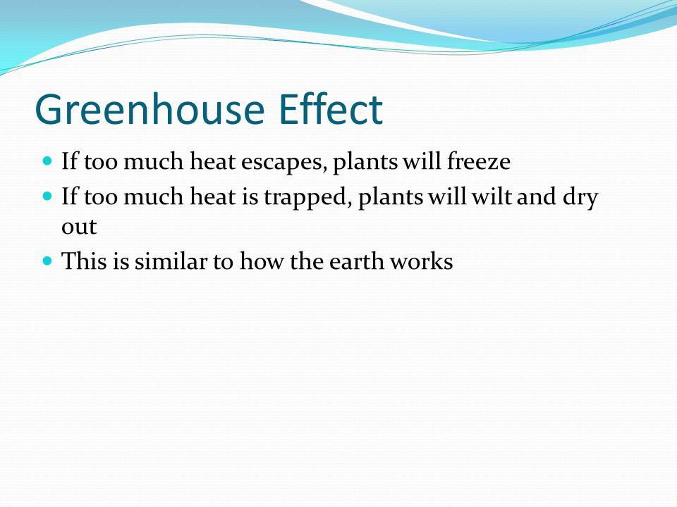 Greenhouse Effect If too much heat escapes, plants will freeze
