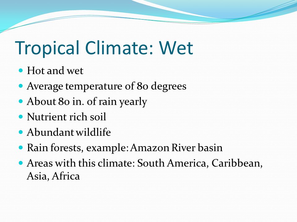 Tropical Climate: Wet Hot and wet Average temperature of 80 degrees
