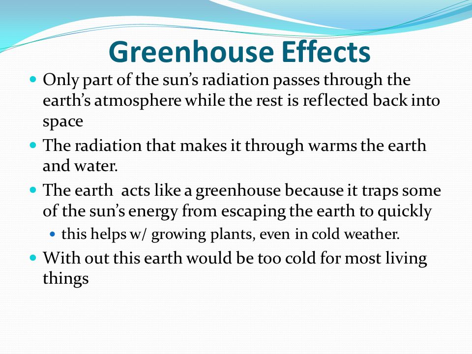 Greenhouse Effects Only part of the sun’s radiation passes through the earth’s atmosphere while the rest is reflected back into space.