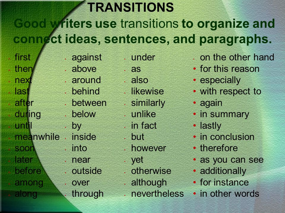 TRANSITIONS Good writers use transitions to organize and connect ideas, sentences, and paragraphs.