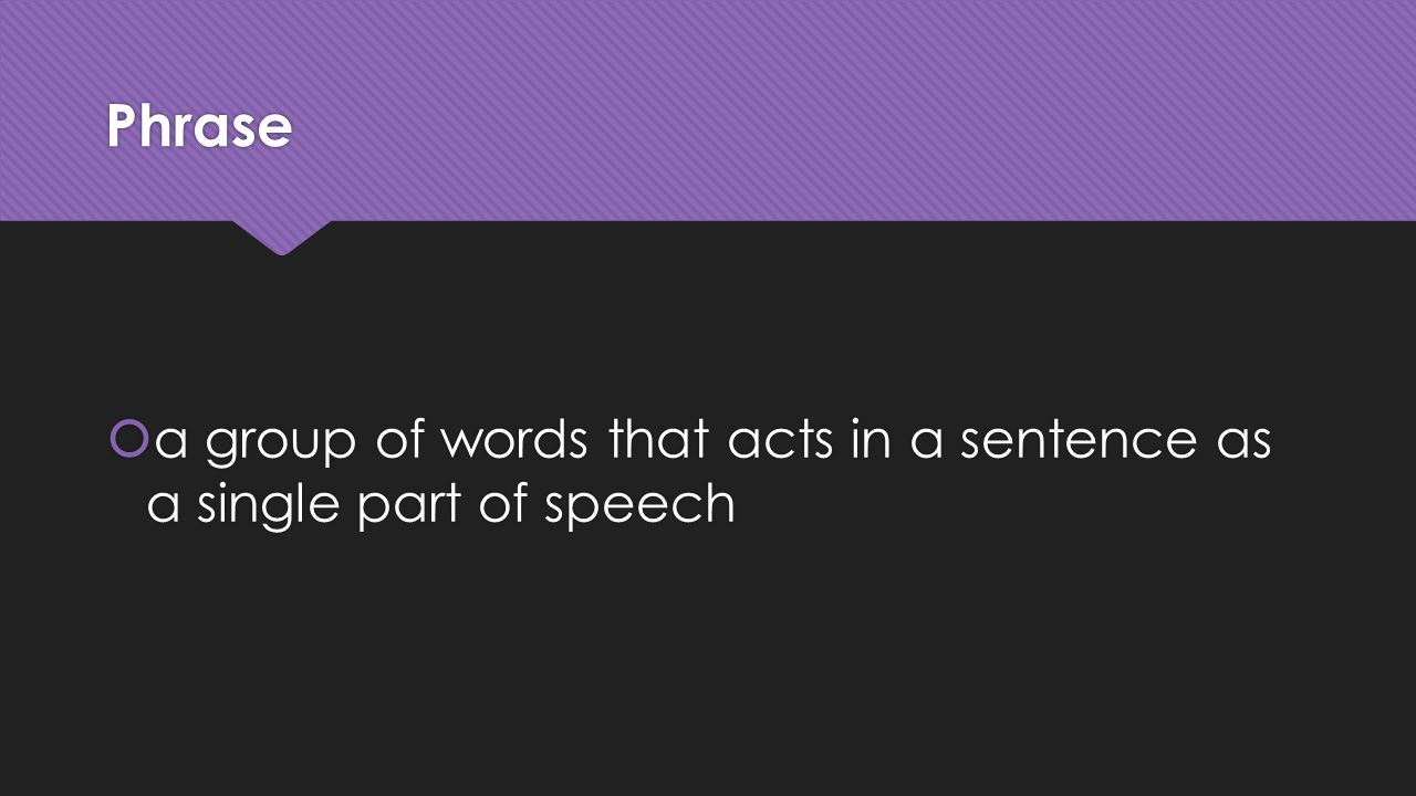 Phrase a group of words that acts in a sentence as a single part of speech