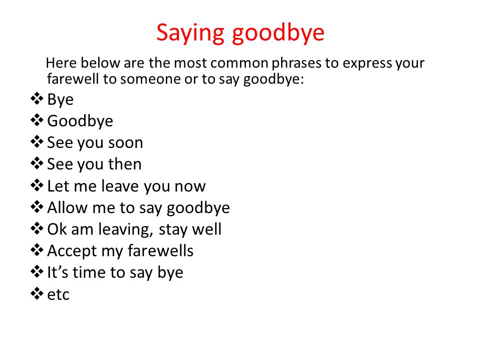 Saying goodbye Here below are the most common phrases to express your farewell to someone or to say goodbye: