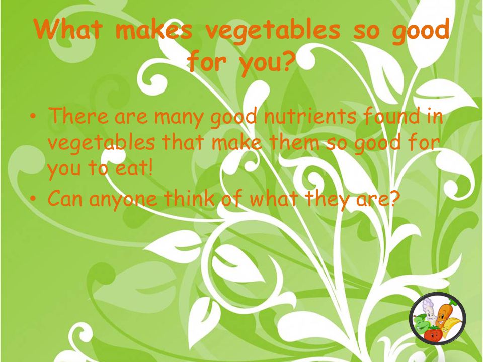 What makes vegetables so good for you