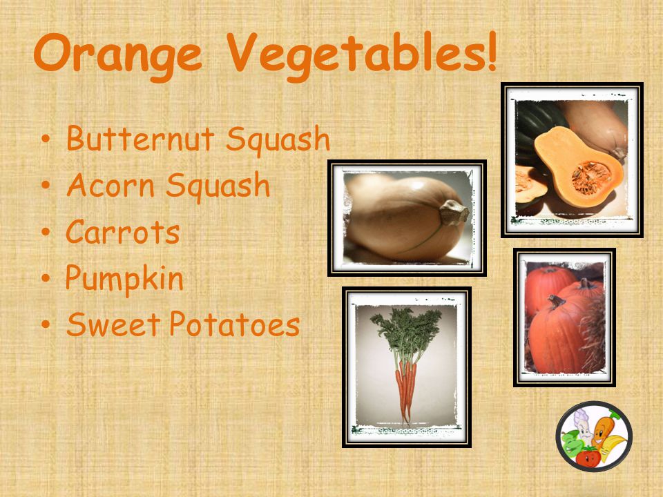 Orange Vegetables! Butternut Squash Acorn Squash Carrots Pumpkin