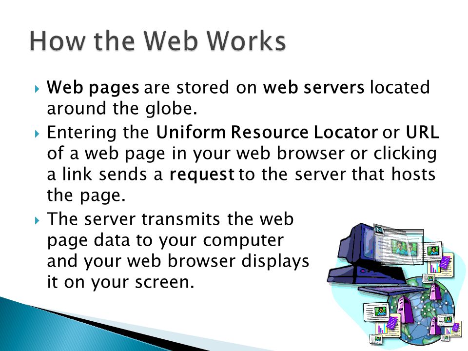 How the Web Works Web pages are stored on web servers located around the globe.
