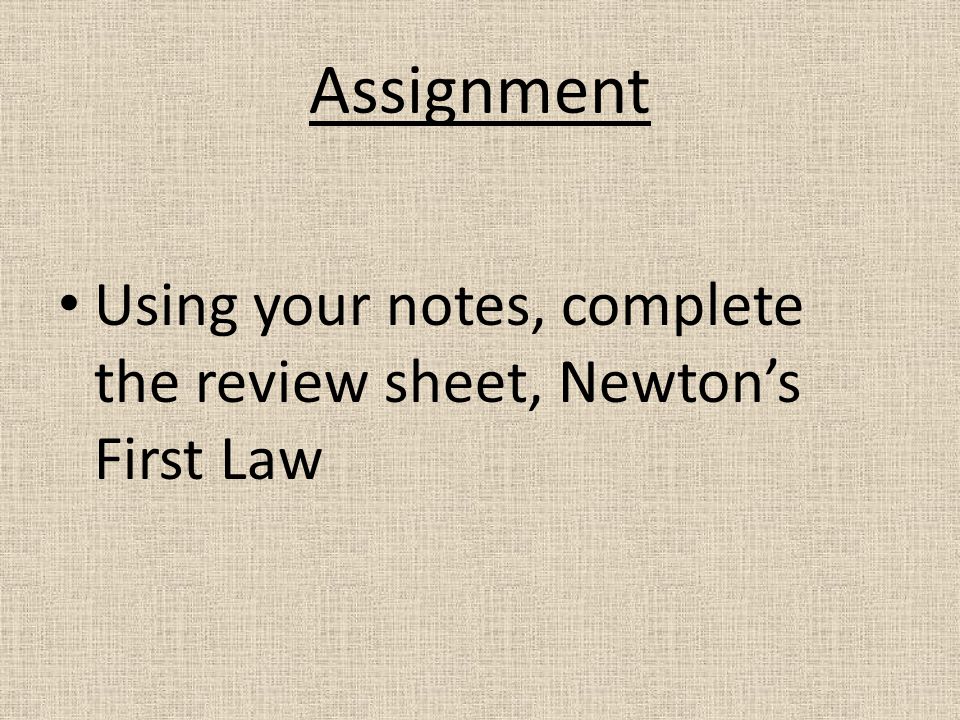 Assignment Using your notes, complete the review sheet, Newton’s First Law