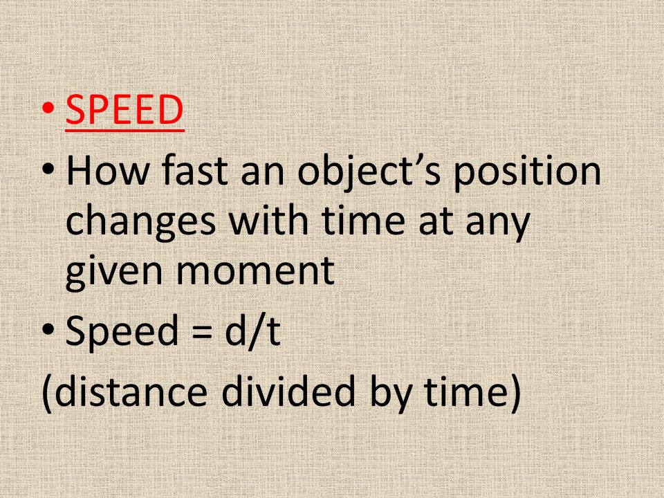 SPEED How fast an object’s position changes with time at any given moment.