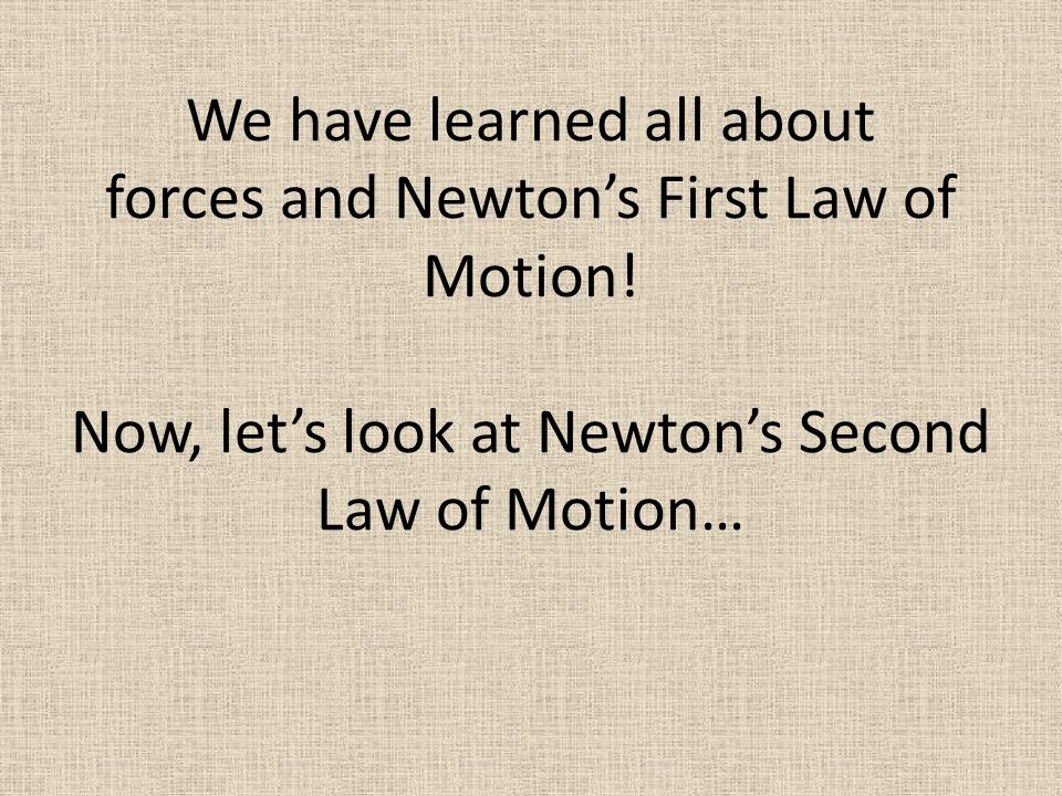 We have learned all about forces and Newton’s First Law of Motion