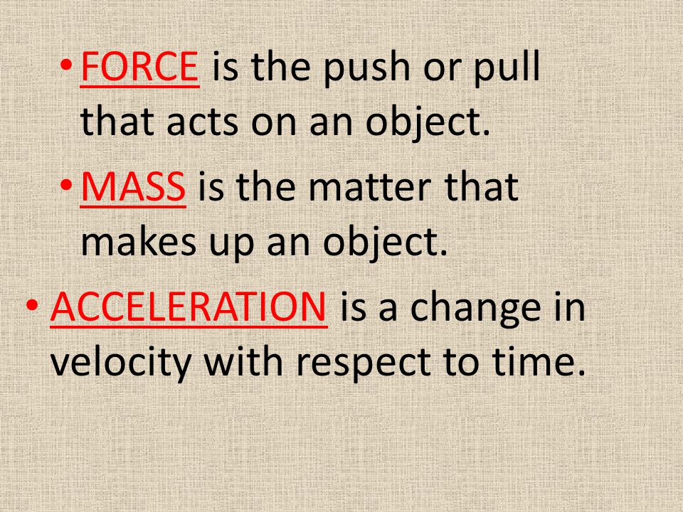 FORCE is the push or pull that acts on an object.