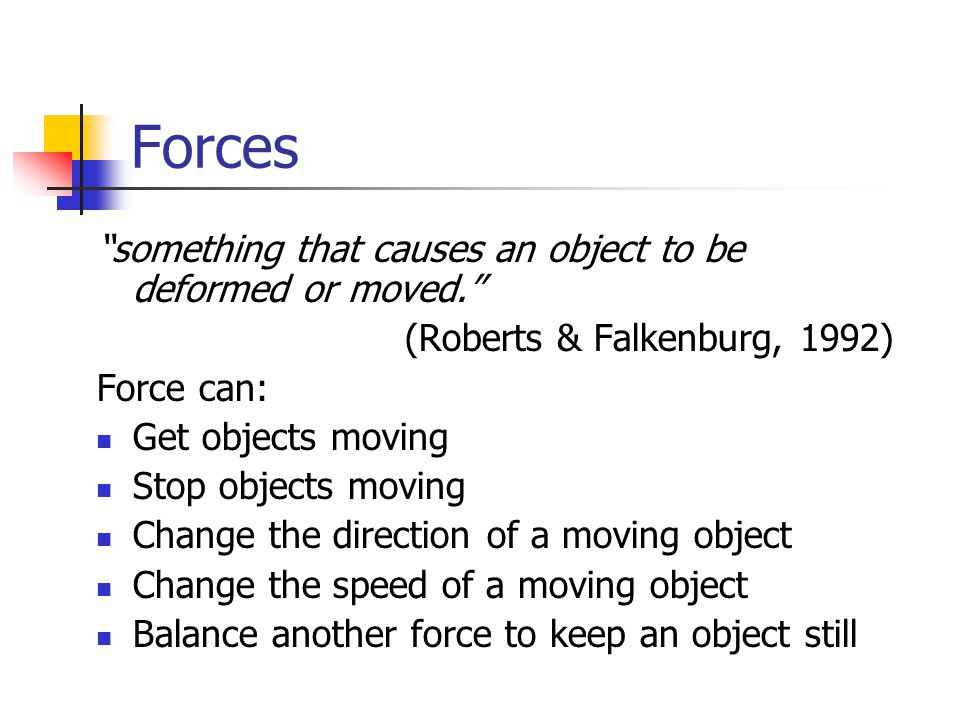 Forces something that causes an object to be deformed or moved.