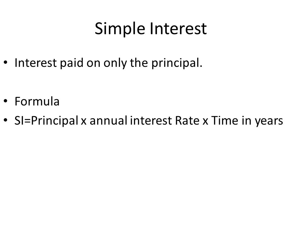 Simple Interest Interest paid on only the principal. Formula