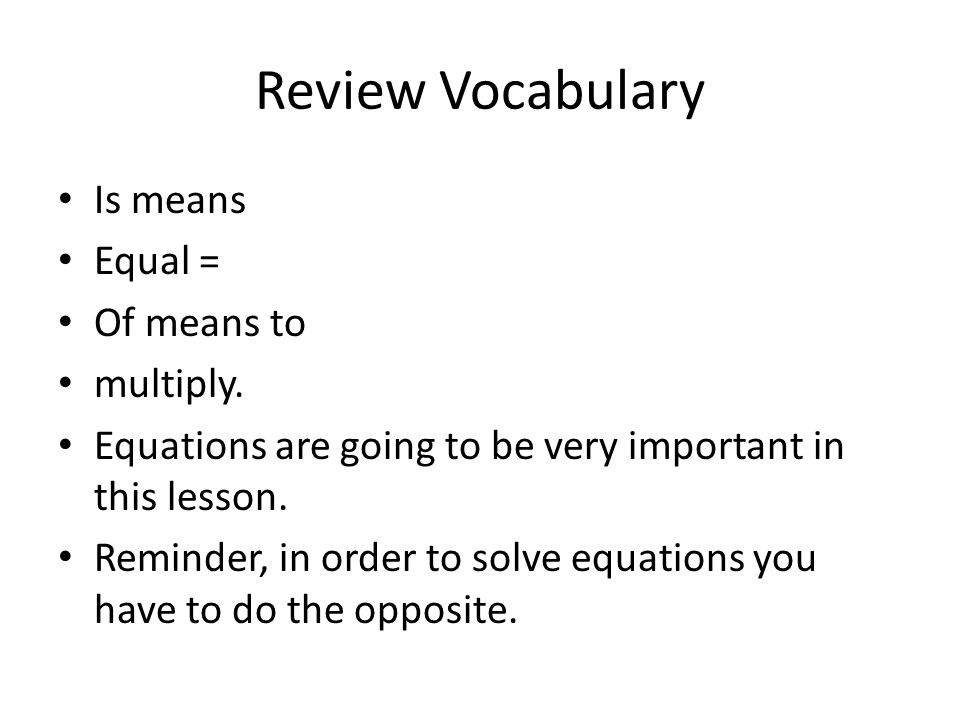 Review Vocabulary Is means Equal = Of means to multiply.
