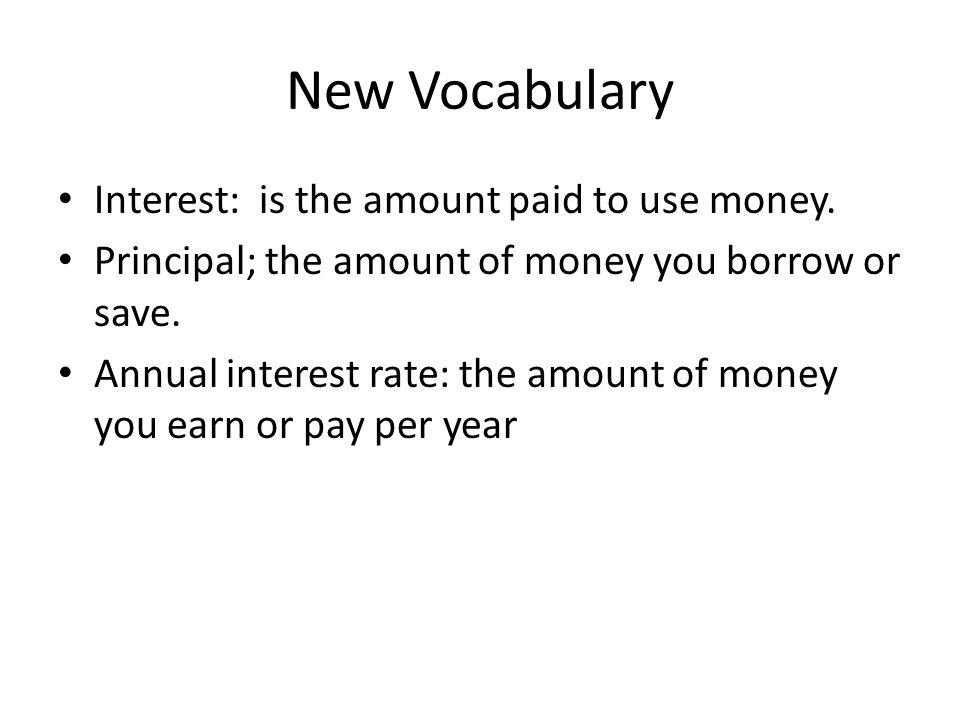 New Vocabulary Interest: is the amount paid to use money.