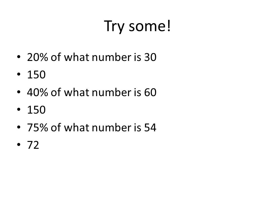 Try some! 20% of what number is % of what number is 60