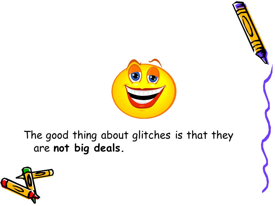 The good thing about glitches is that they are not big deals.
