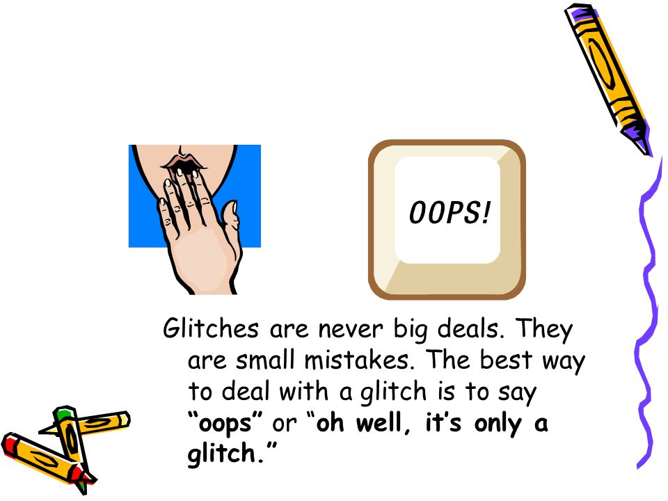 Glitches are never big deals. They are small mistakes