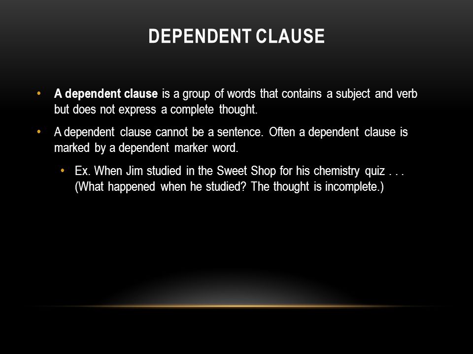 Dependent Clause A dependent clause is a group of words that contains a subject and verb but does not express a complete thought.