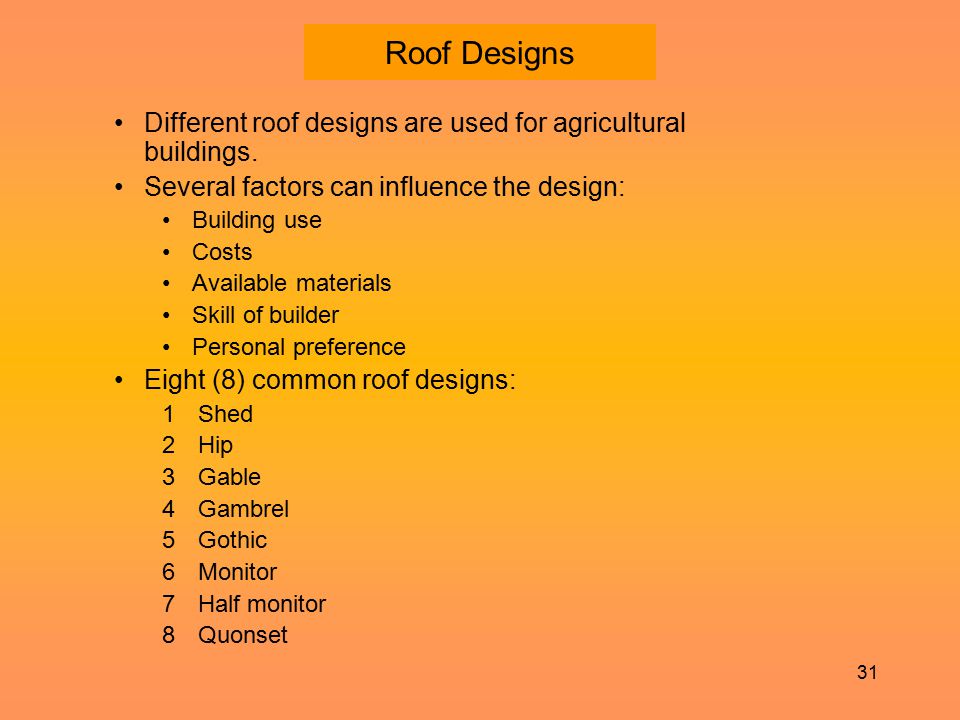 Roof Designs Different roof designs are used for agricultural buildings. Several factors can influence the design: