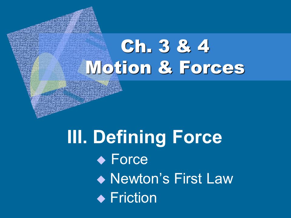 III. Defining Force Force Newton’s First Law Friction