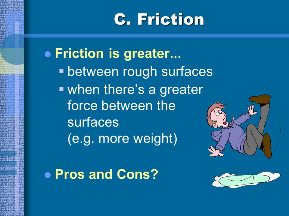 C. Friction Friction is greater... between rough surfaces