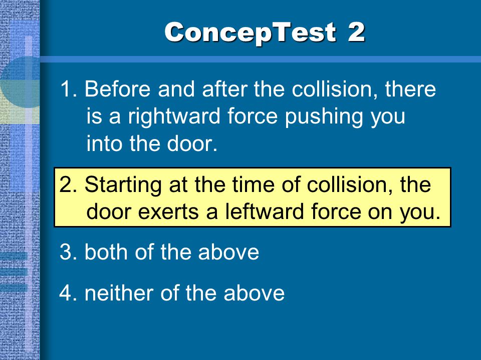 ConcepTest 2 1. Before and after the collision, there is a rightward force pushing you into the door.