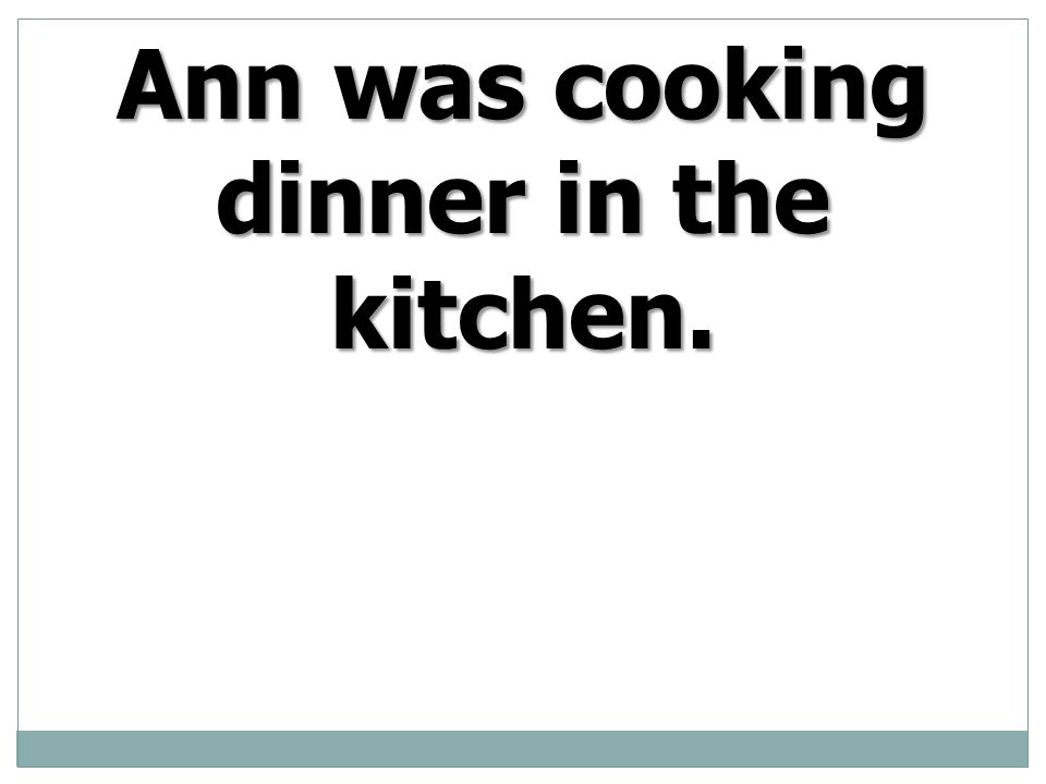 Ann was cooking dinner in the kitchen.