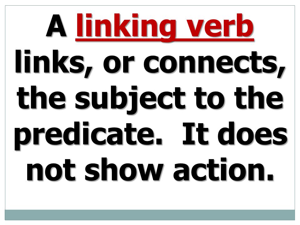 A linking verb links, or connects, the subject to the predicate