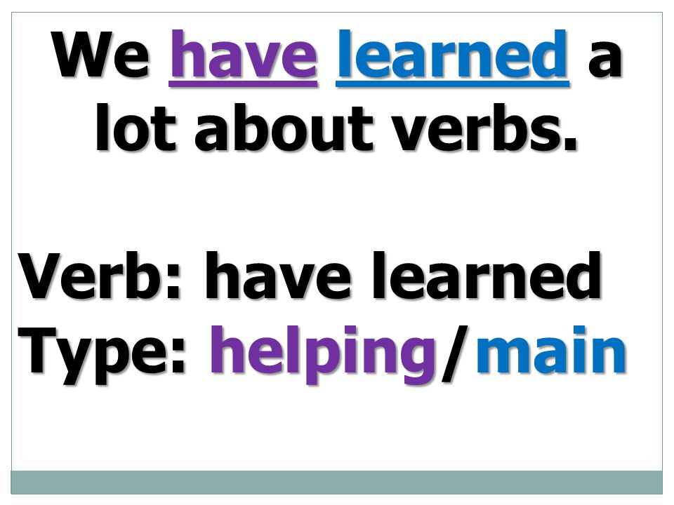 We have learned a lot about verbs.
