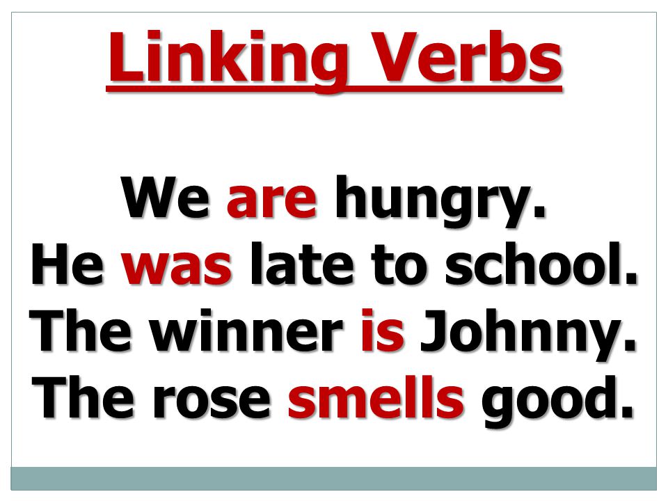 Linking Verbs We are hungry. He was late to school.