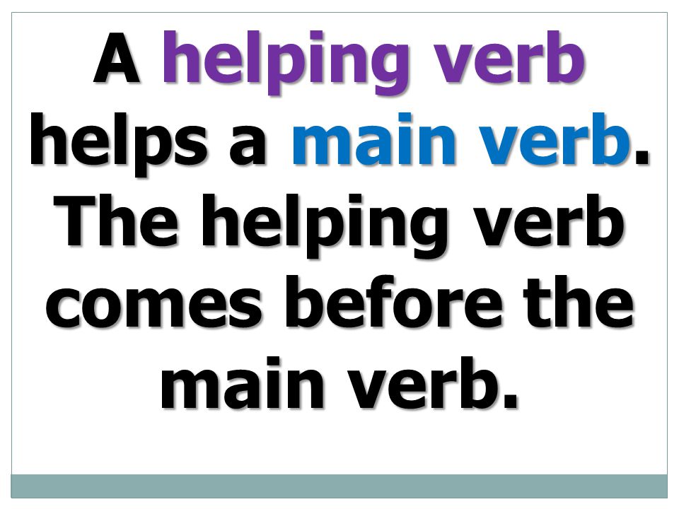 A helping verb helps a main verb