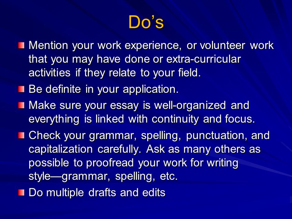 Do’s Mention your work experience, or volunteer work that you may have done or extra-curricular activities if they relate to your field.