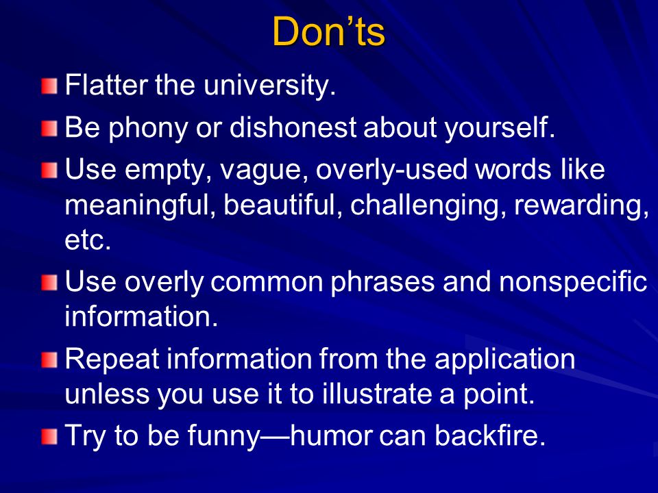Don’ts Flatter the university. Be phony or dishonest about yourself.