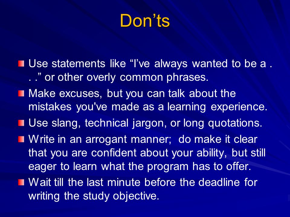 Don’ts Use statements like I’ve always wanted to be a or other overly common phrases.