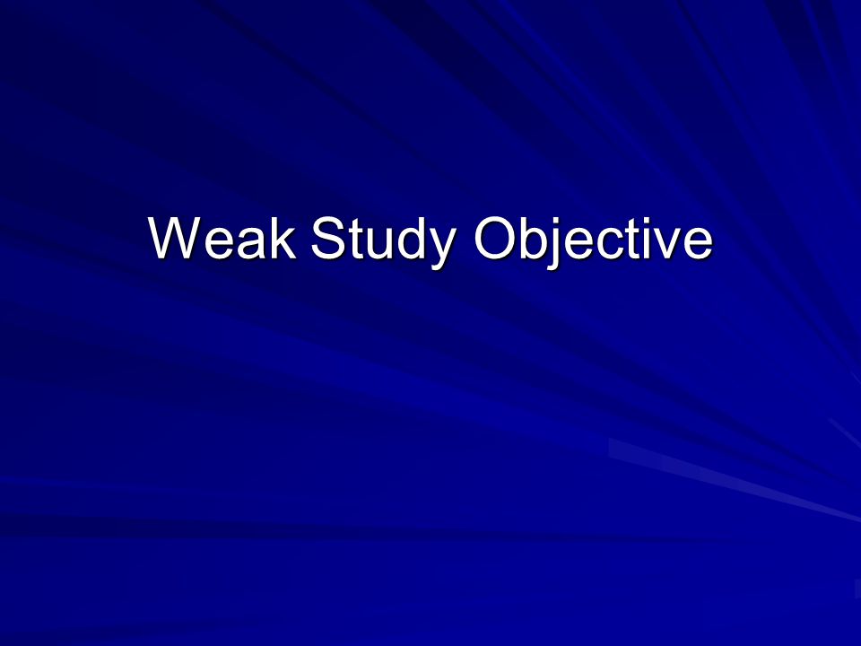 Weak Study Objective