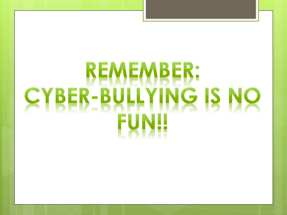 Cyber-bullying is NO FUN!!
